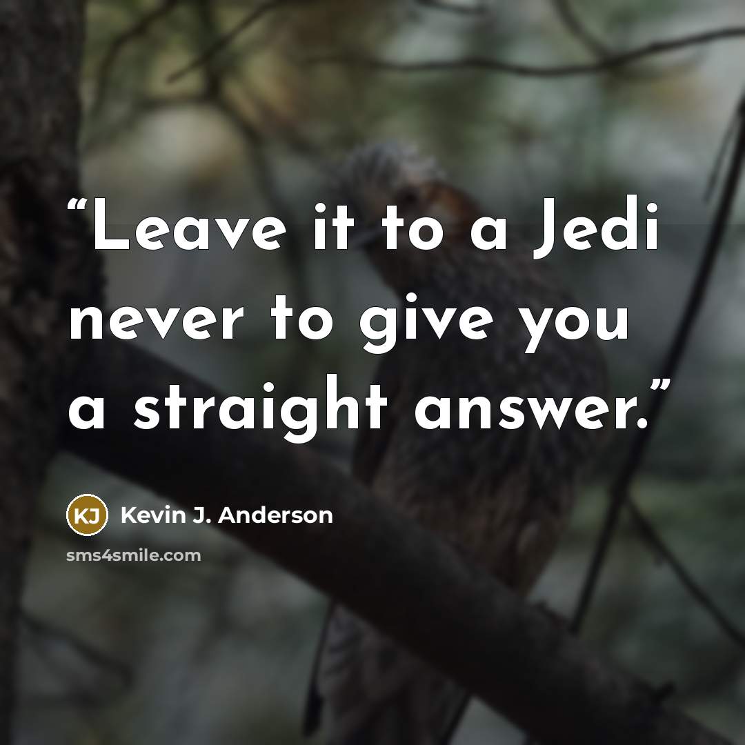 “Leave it to a Jedi never to give you a straight answer.” quote by Kevin J. Anderson