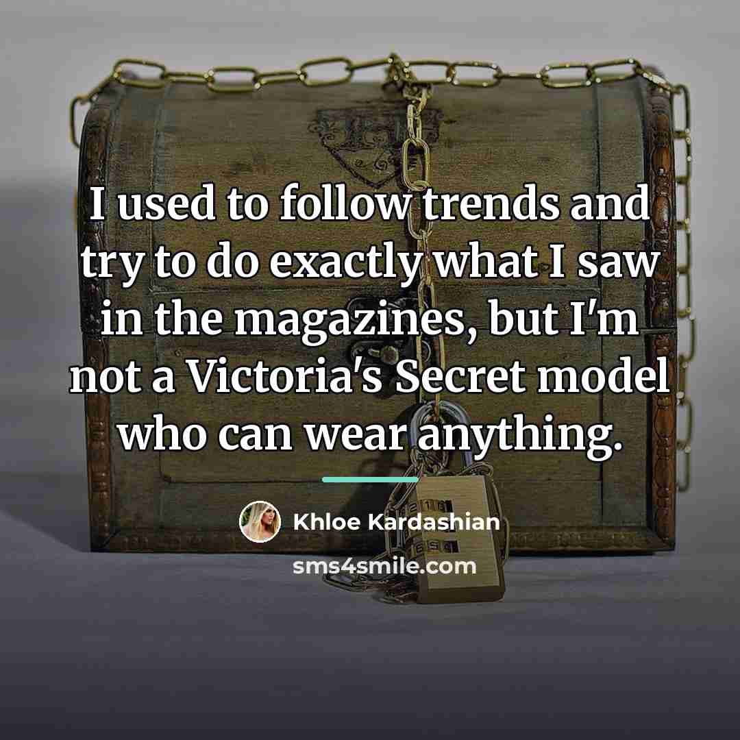 “I used to follow trends and try to do exactly…” quote by Khloe Kardashian