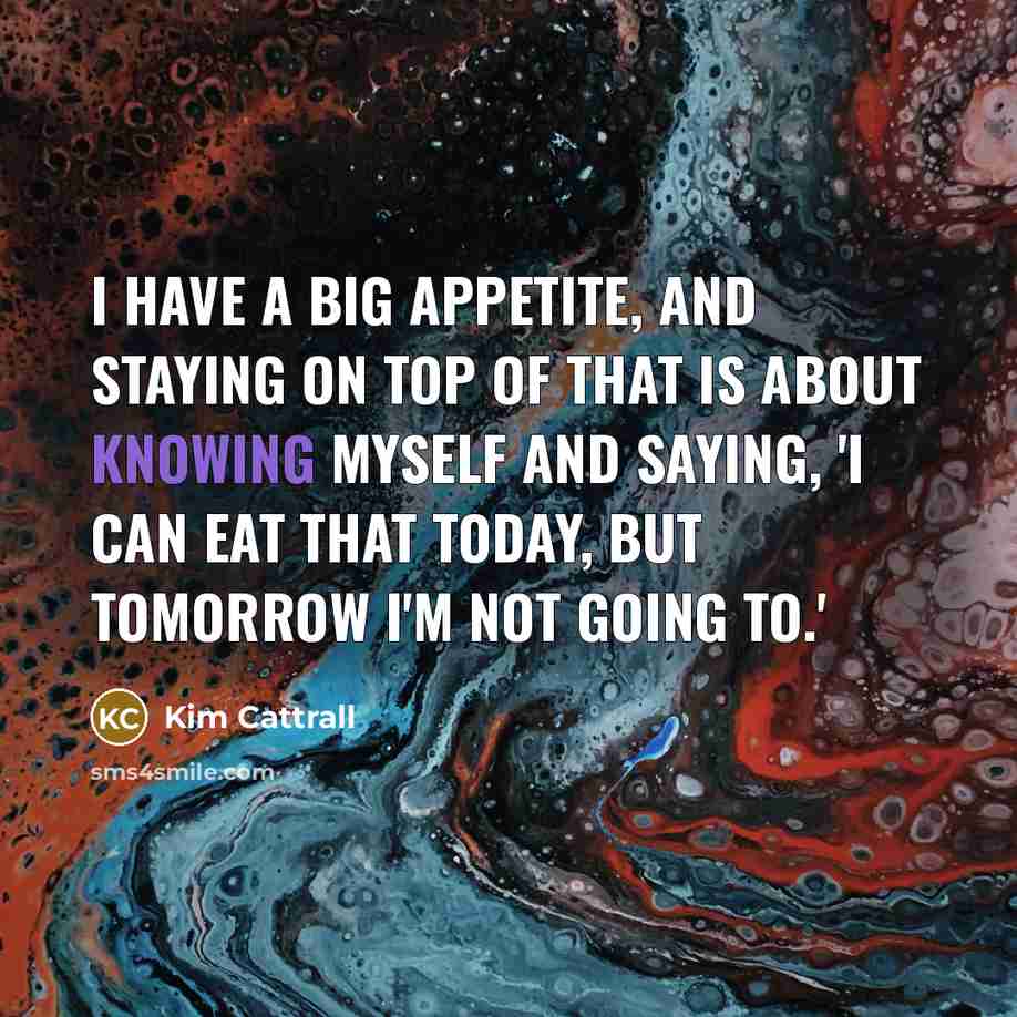 “I have a big appetite, and staying on top of…” quote by Kim Cattrall