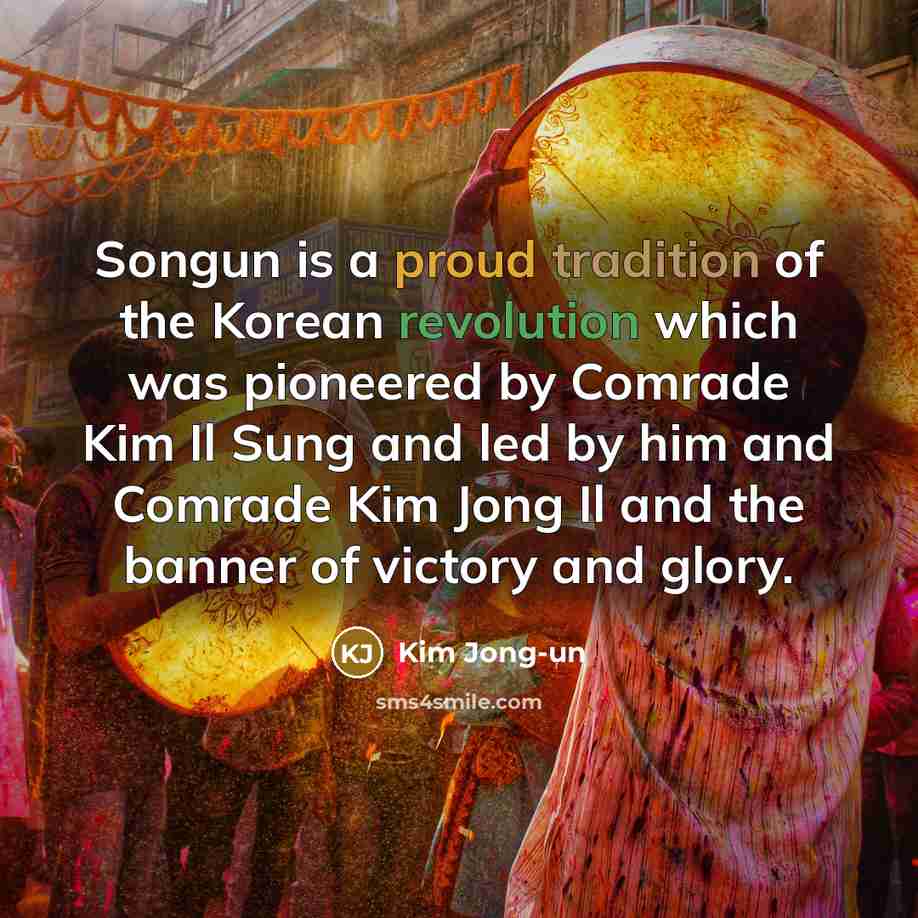 “Songun is a proud tradition of the Korean revolution which…” quote by Kim Jong-un