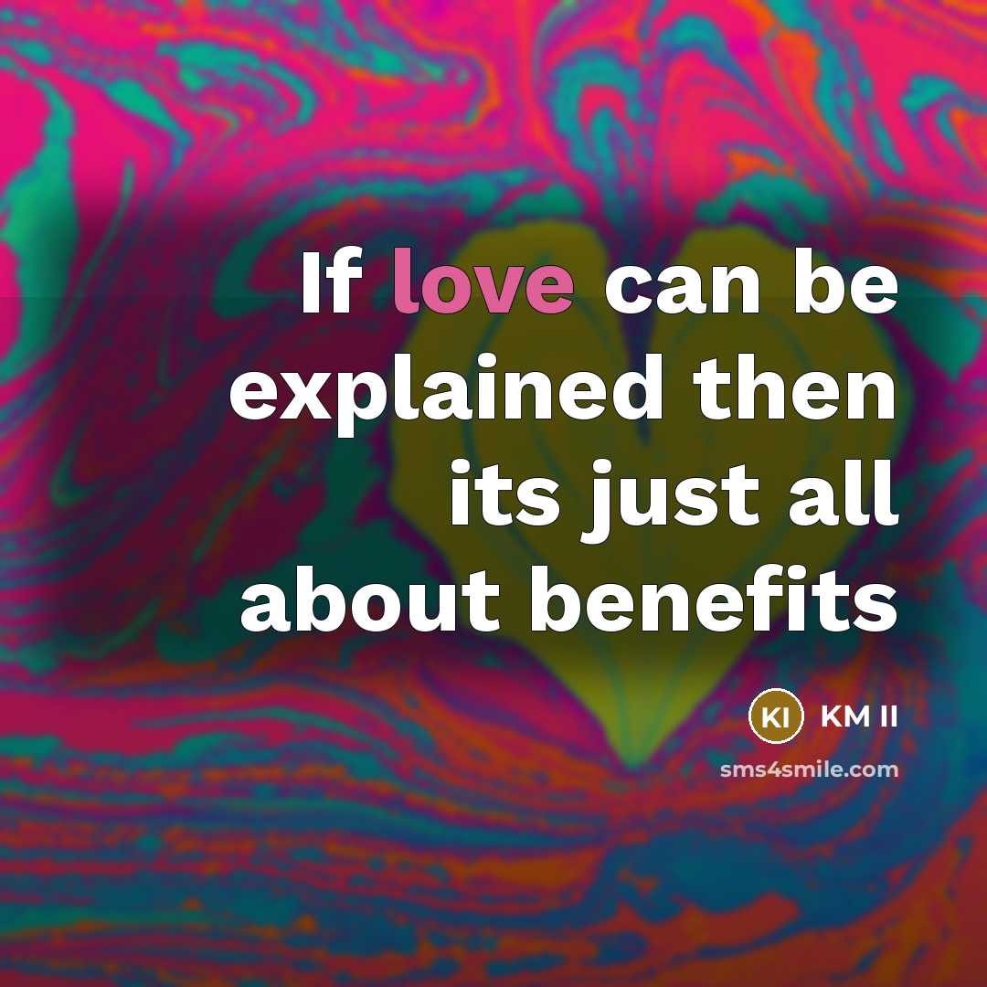 “If love can be explained then its just all about benefits” quote by KM II