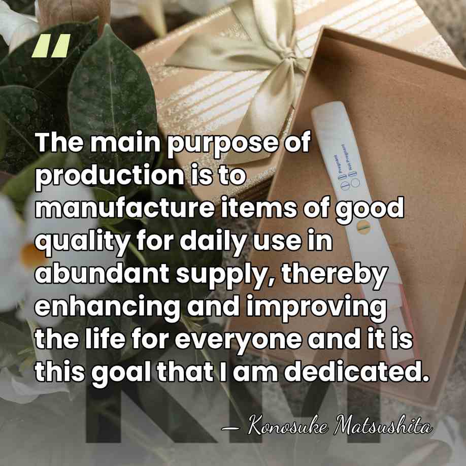 The main purpose of production is to manufacture items of good quality&hellip; - Konosuke Matsushita