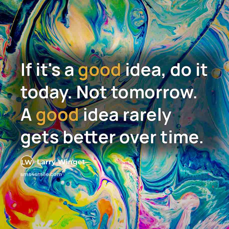 “If it's a good idea, do it today. Not tomorrow.…” quote by Larry Winget