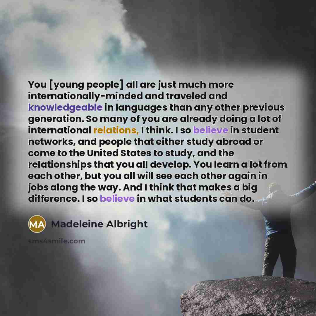 “You [young people] all are just much more internationally-minded and…” quote by Madeleine Albright