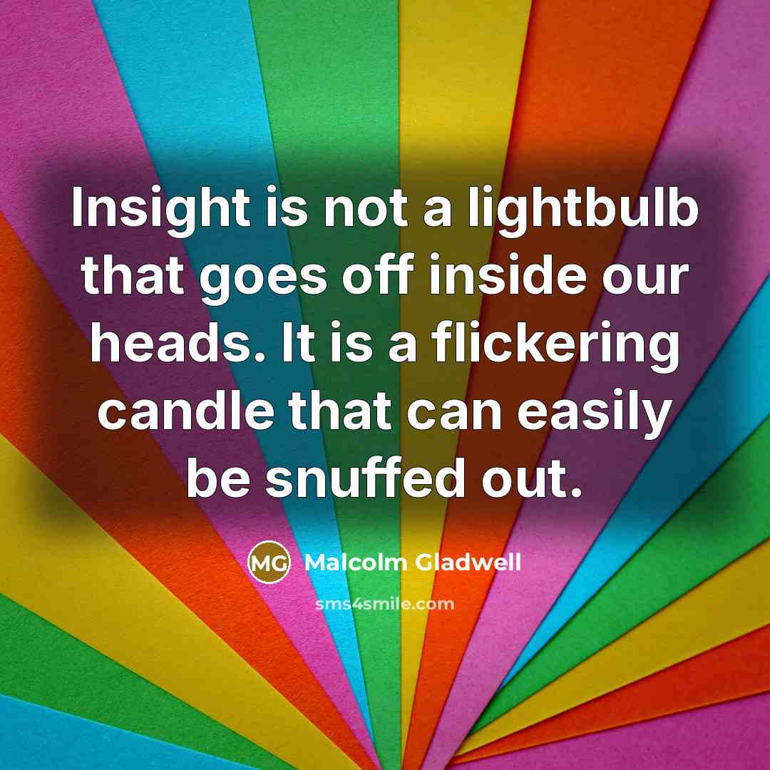 “Insight is not a lightbulb that goes off inside our…” quote by Malcolm Gladwell