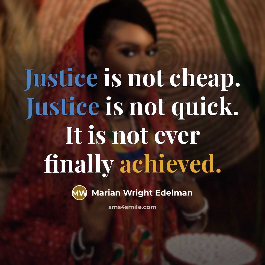 “Justice is not cheap. Justice is not quick. It is not ever finally achieved.” quote by Marian Wright Edelman