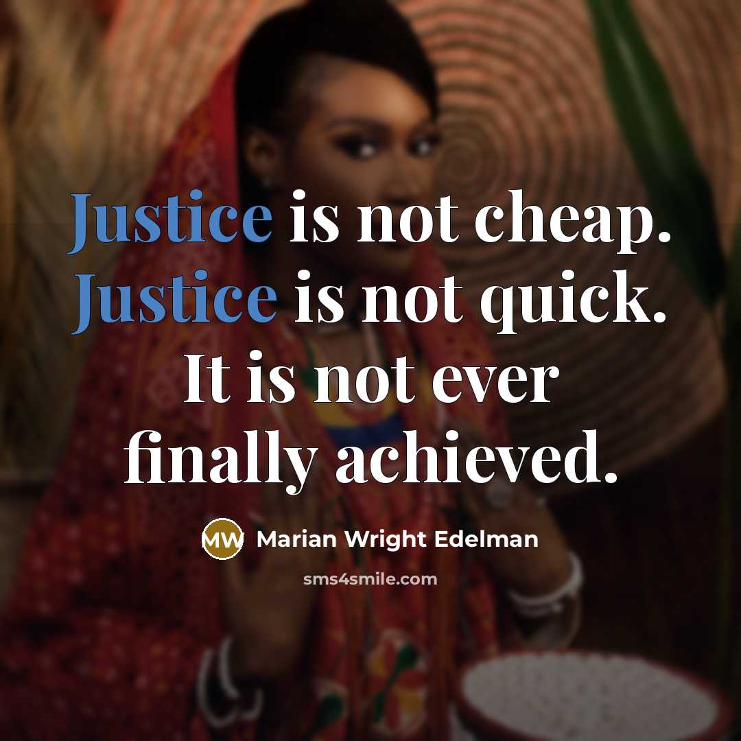“Justice is not cheap. Justice is not quick. It is…” quote by Marian Wright Edelman