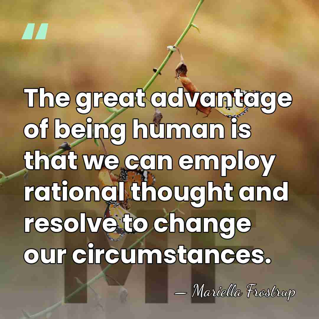 The great advantage of being human is that we can employ rational&hellip; - Mariella Frostrup