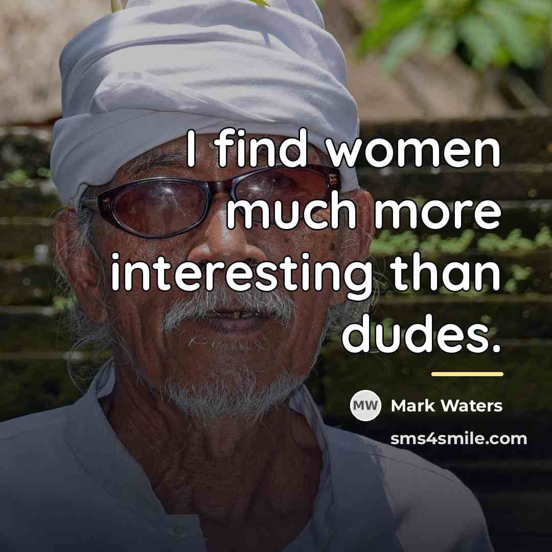 “I find women much more interesting than dudes.…” quote by Mark Waters