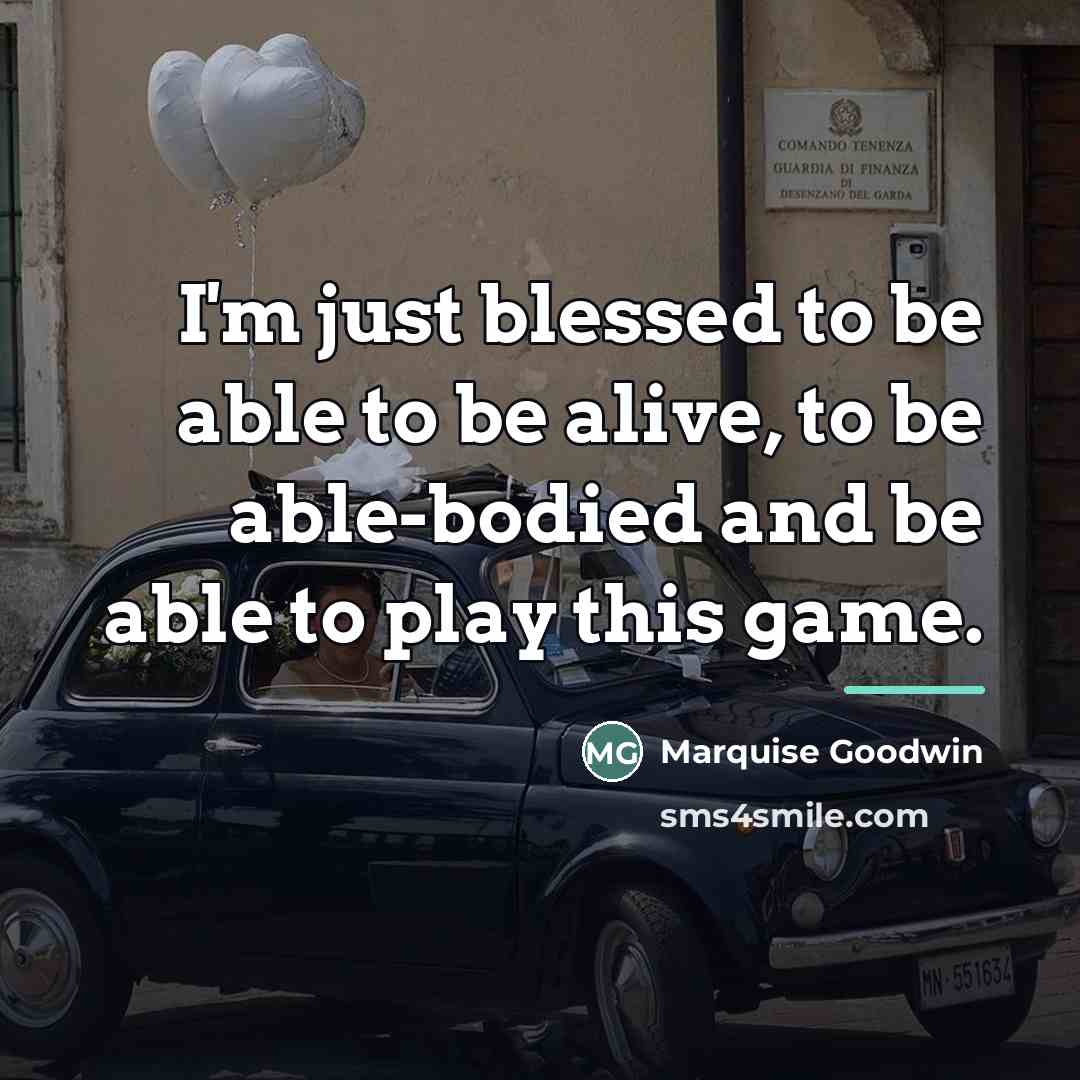 “I'm just blessed to be able to be alive, to…” quote by Marquise Goodwin