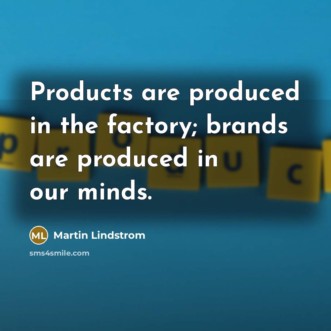 “Products are produced in the factory; brands are produced in…” quote by Martin Lindstrom