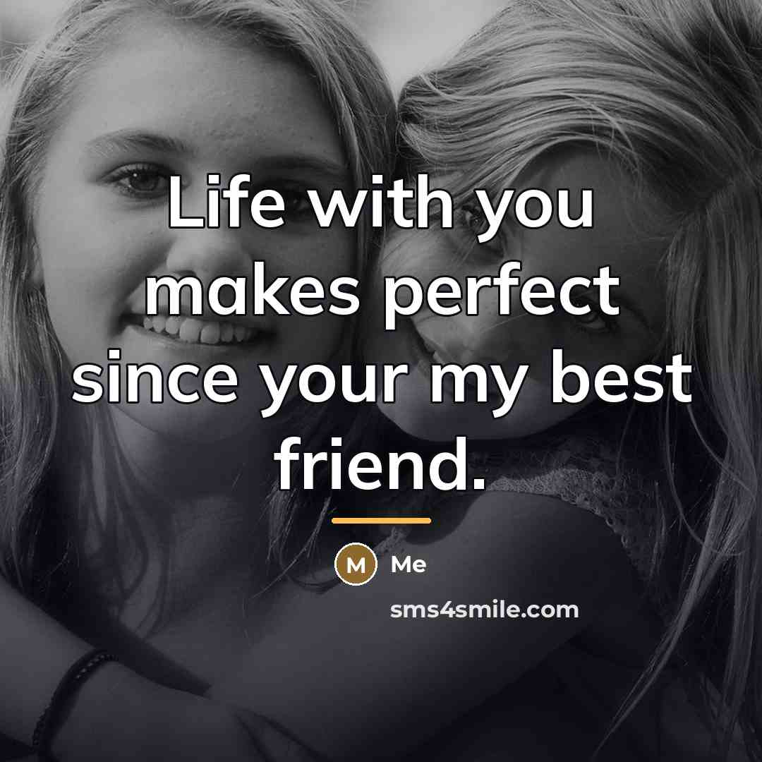 “Life with you makes perfect since your my best friend.…” quote by Me