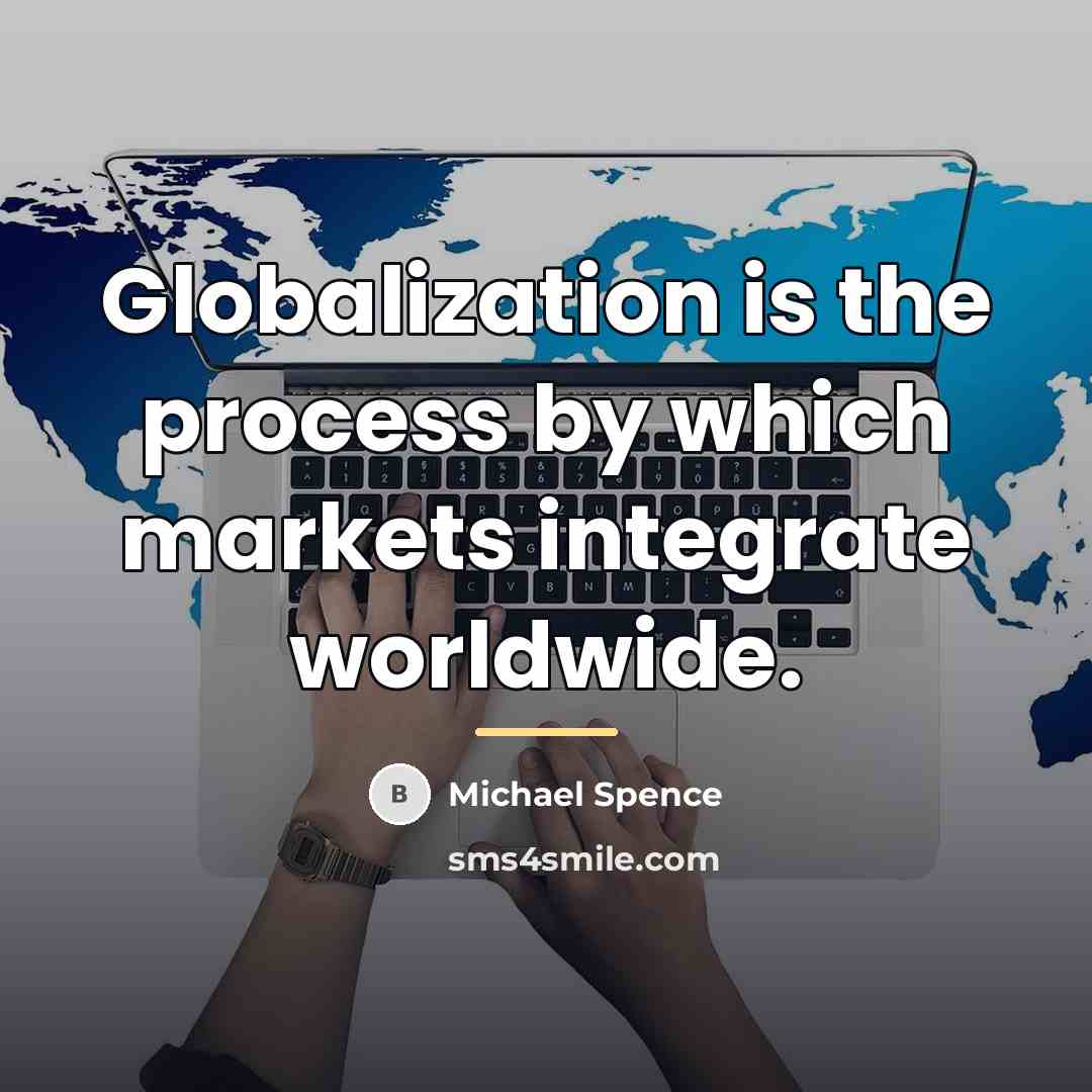 “Globalization is the process by which markets integrate worldwide.…” quote by Michael Spence
