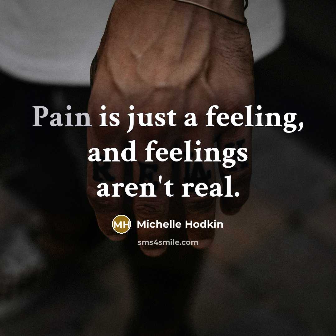 “Pain is just a feeling, and feelings aren't real.…” quote by Michelle Hodkin