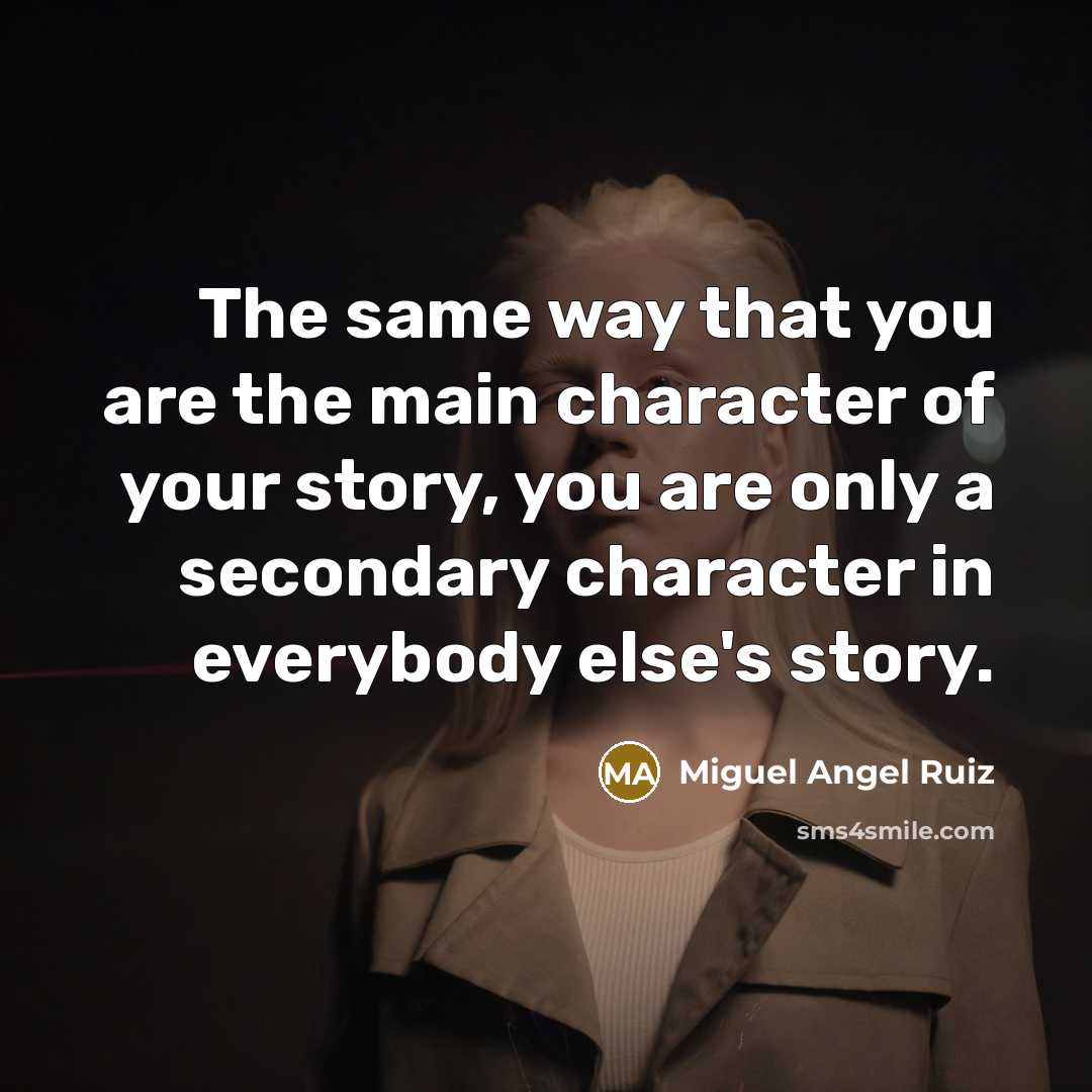 “The same way that you are the main character of…” quote by Miguel Angel Ruiz