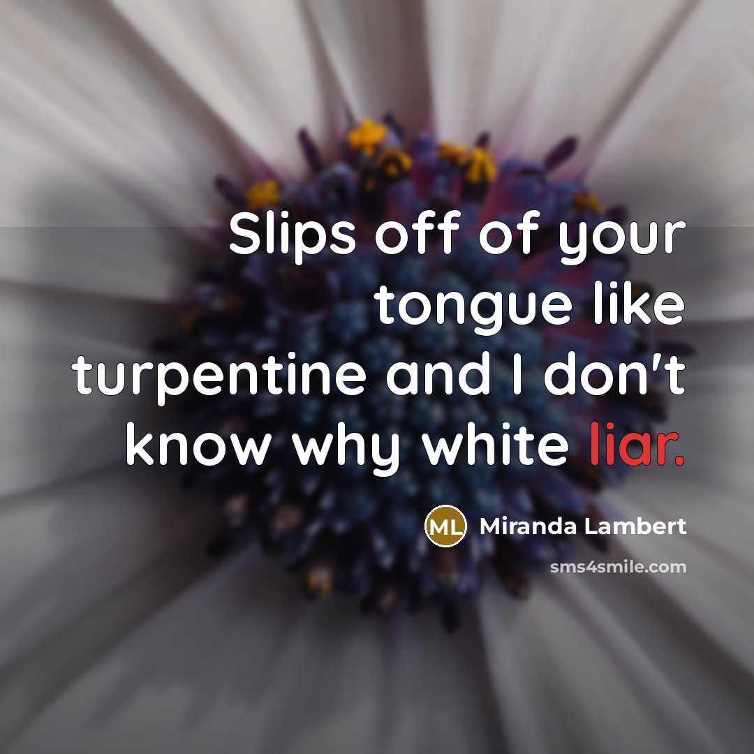 “Slips off of your tongue like turpentine and I don't know why white liar.” quote by Miranda Lambert
