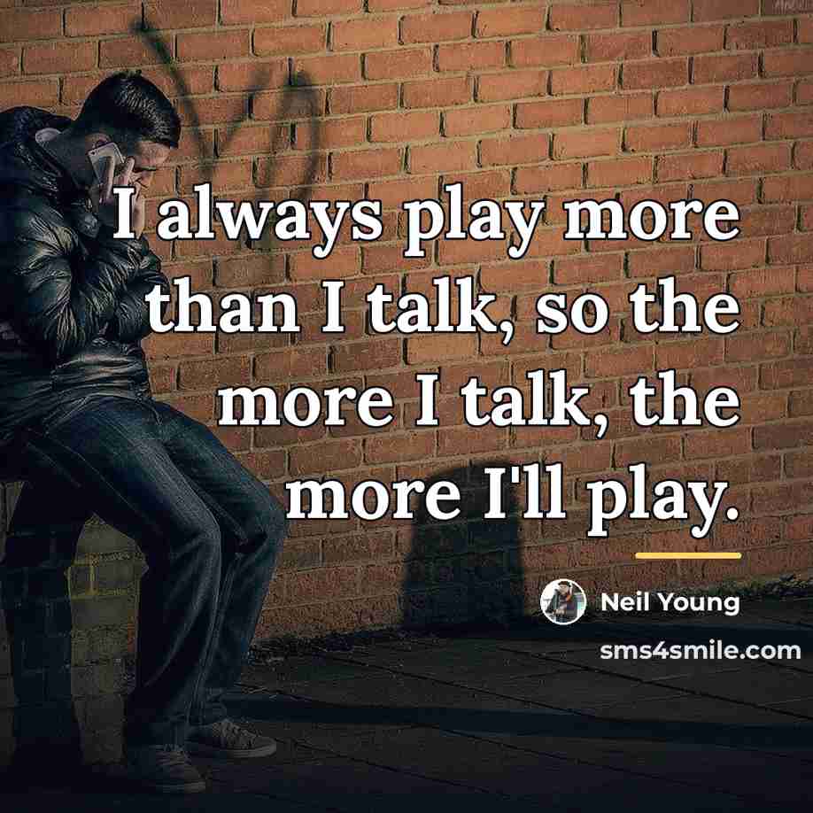 “I always play more than I talk, so the more…” quote by Neil Young