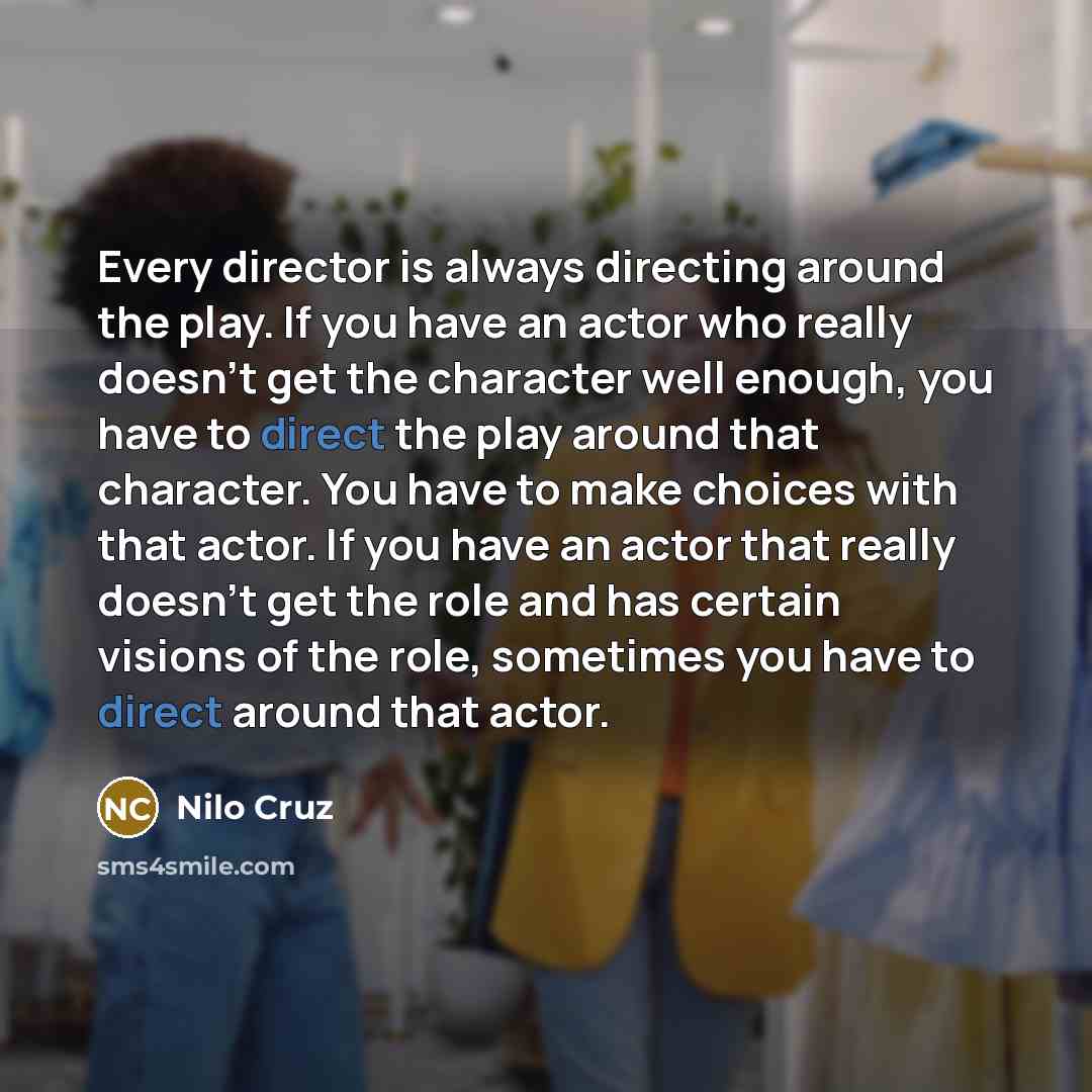 “Every director is always directing around the play. If you…” quote by Nilo Cruz
