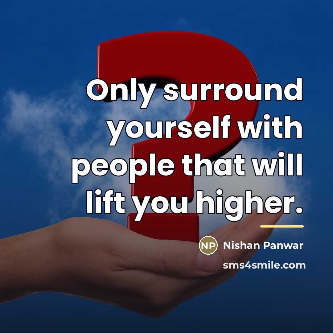 “Only surround yourself with people that will lift you higher.…” quote by Nishan Panwar