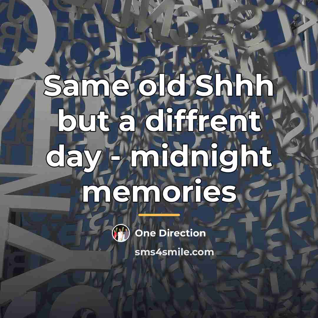 “Same old Shhh but a diffrent day - midnight memories…” quote by One Direction