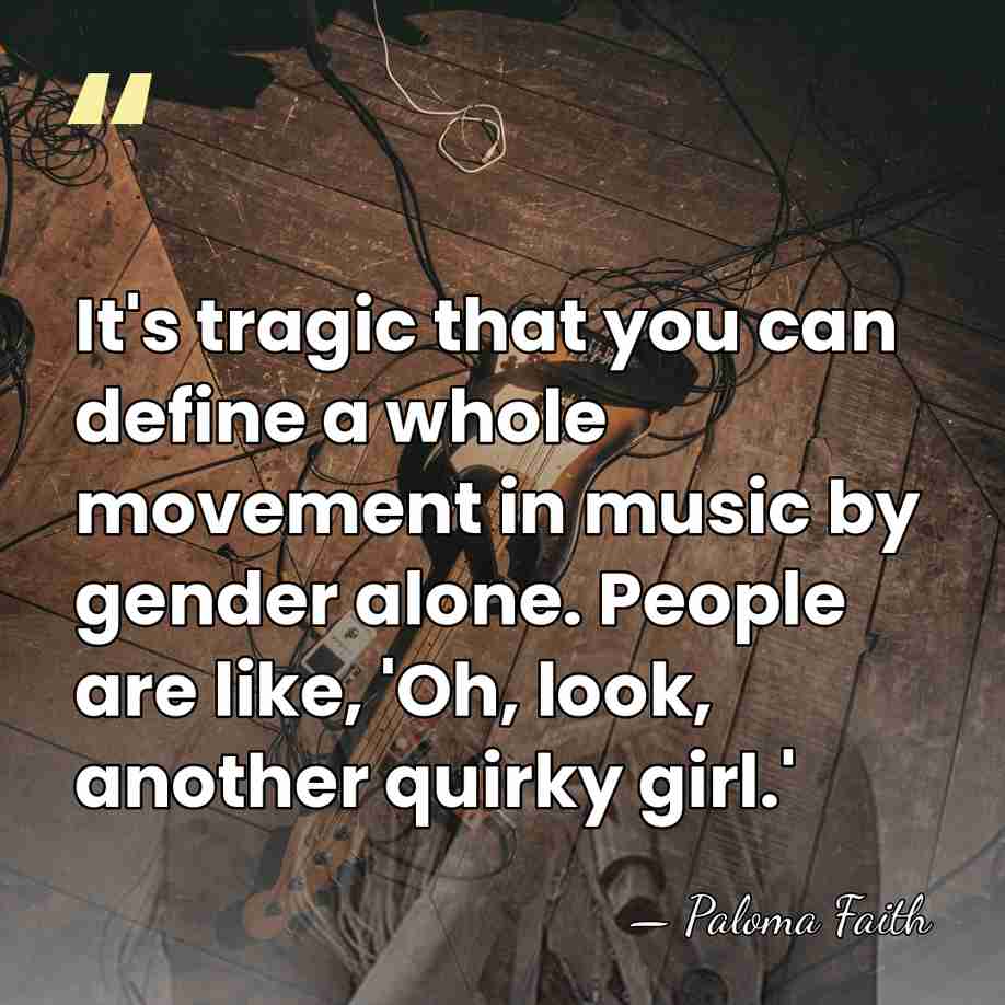 It's tragic that you can define a whole movement in music by&hellip; - Paloma Faith