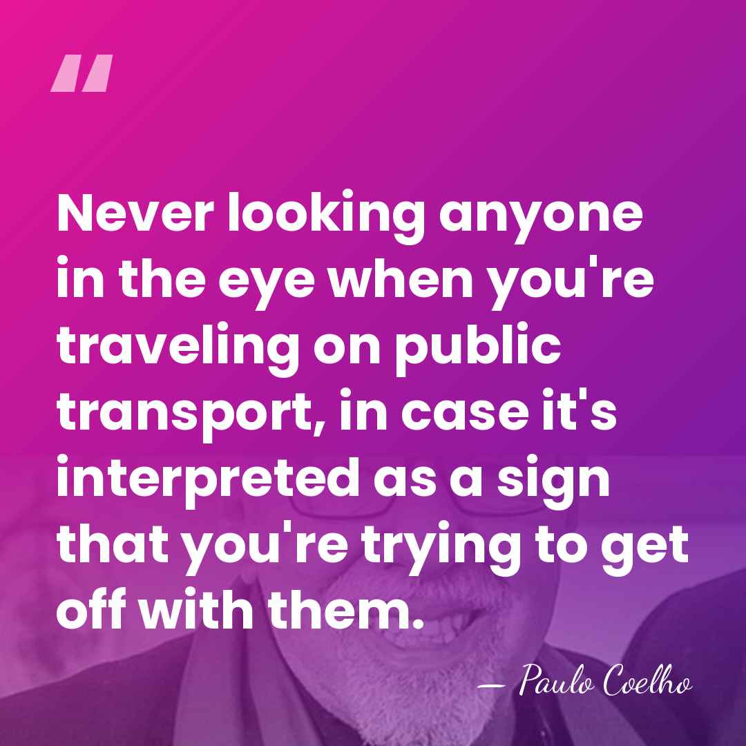 Never looking anyone in the eye when you're traveling on public transport,&hellip; - Paulo Coelho