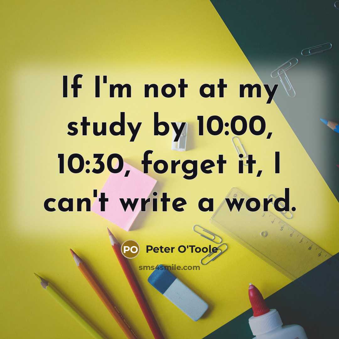 “If I'm not at my study by 10:00, 10:30, forget…” quote by Peter O'Toole