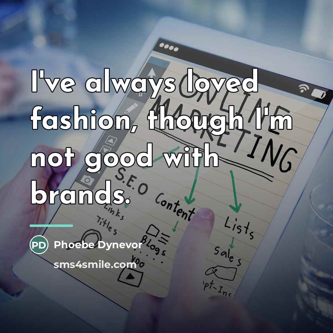 “I've always loved fashion, though I'm not good with brands.…” quote by Phoebe Dynevor