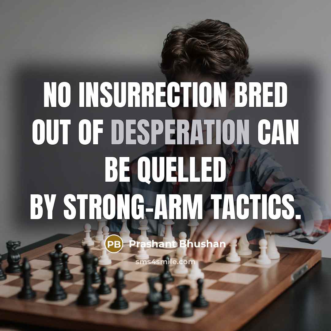 “No insurrection bred out of desperation can be quelled by…” quote by Prashant Bhushan