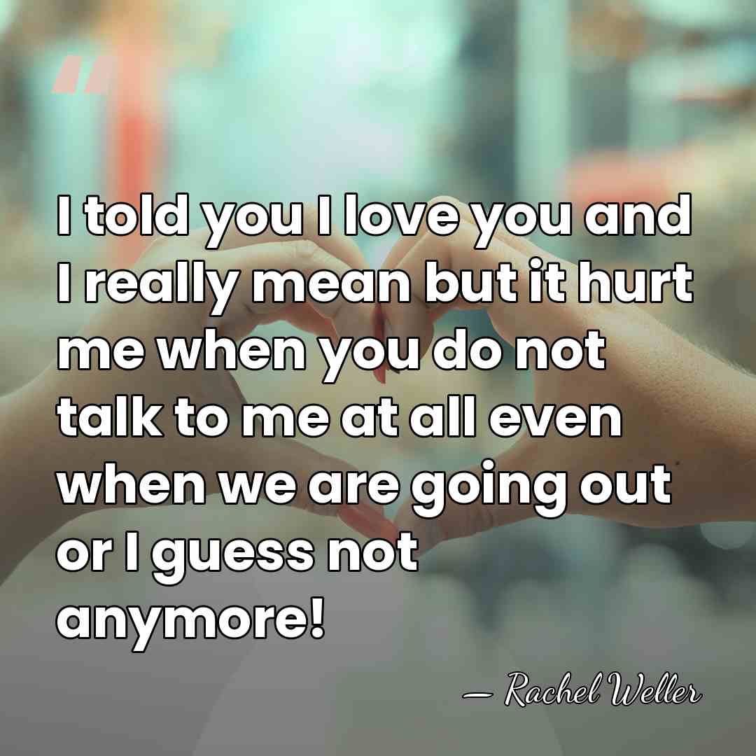 I told you I love you and I really mean but it&hellip; - Rachel Weller
