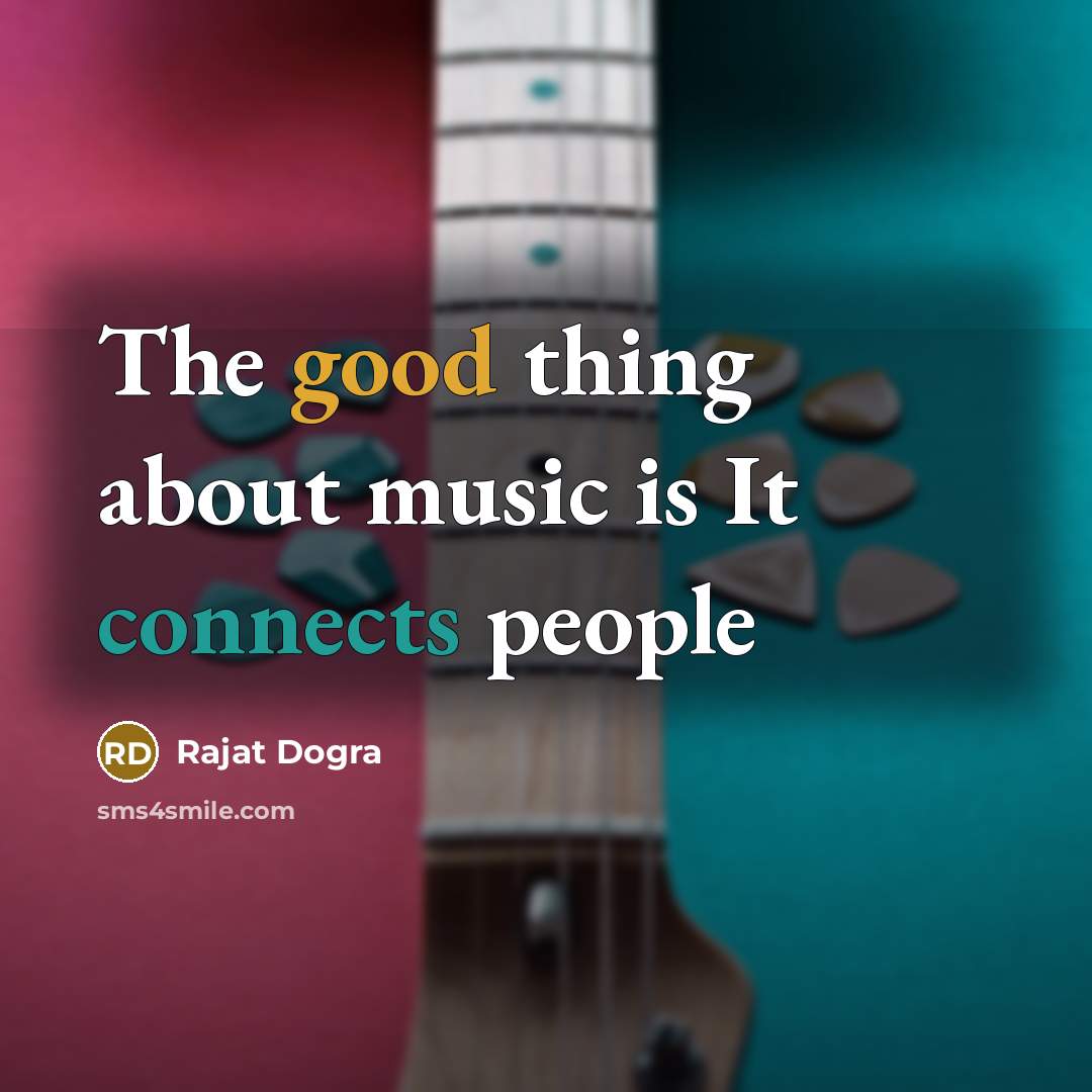 “The good thing about music is It connects people” quote by Rajat Dogra