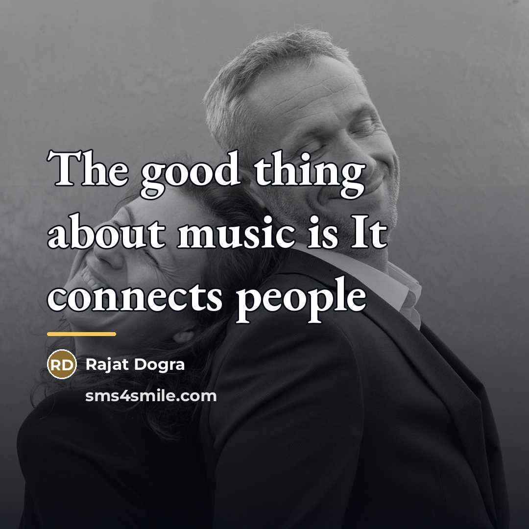 “The good thing about music is It connects people…” quote by Rajat Dogra