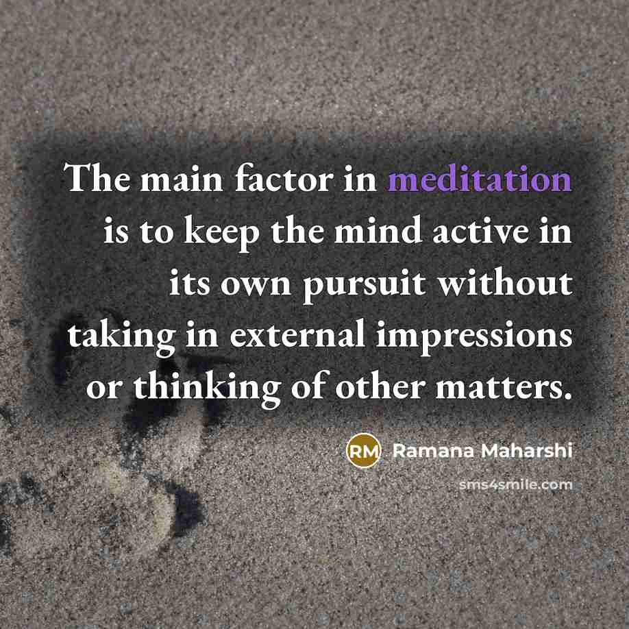 “The main factor in meditation is to keep the mind…” quote by Ramana Maharshi