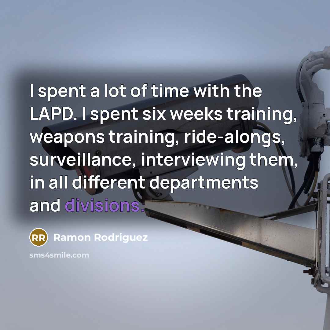 “I spent a lot of time with the LAPD. I…” quote by Ramon Rodriguez