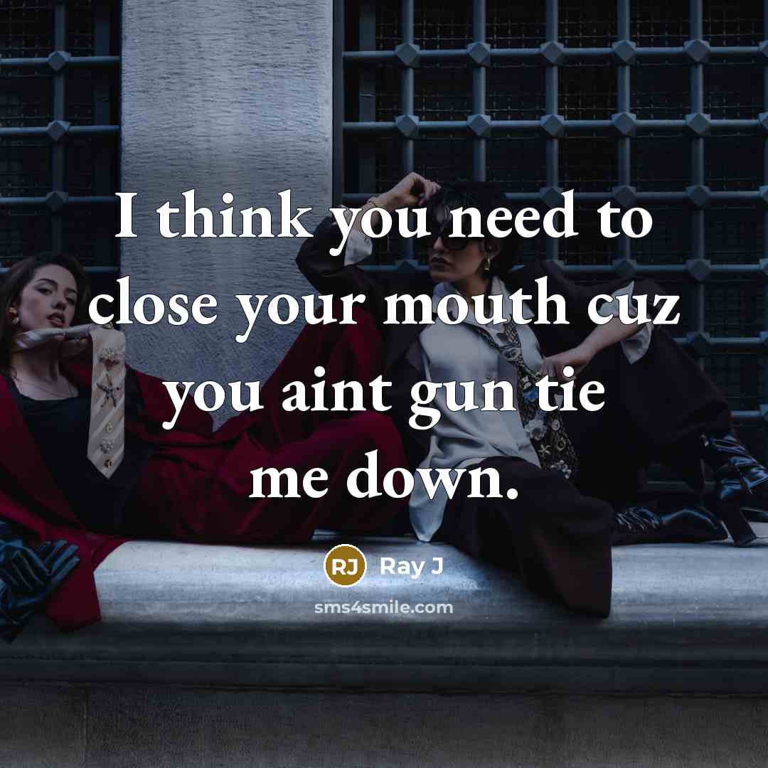 “I think you need to close your mouth cuz you…” quote by Ray J