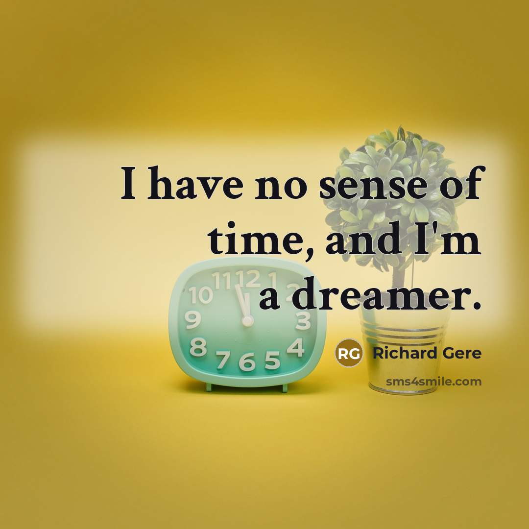 “I have no sense of time, and I'm a dreamer.…” quote by Richard Gere