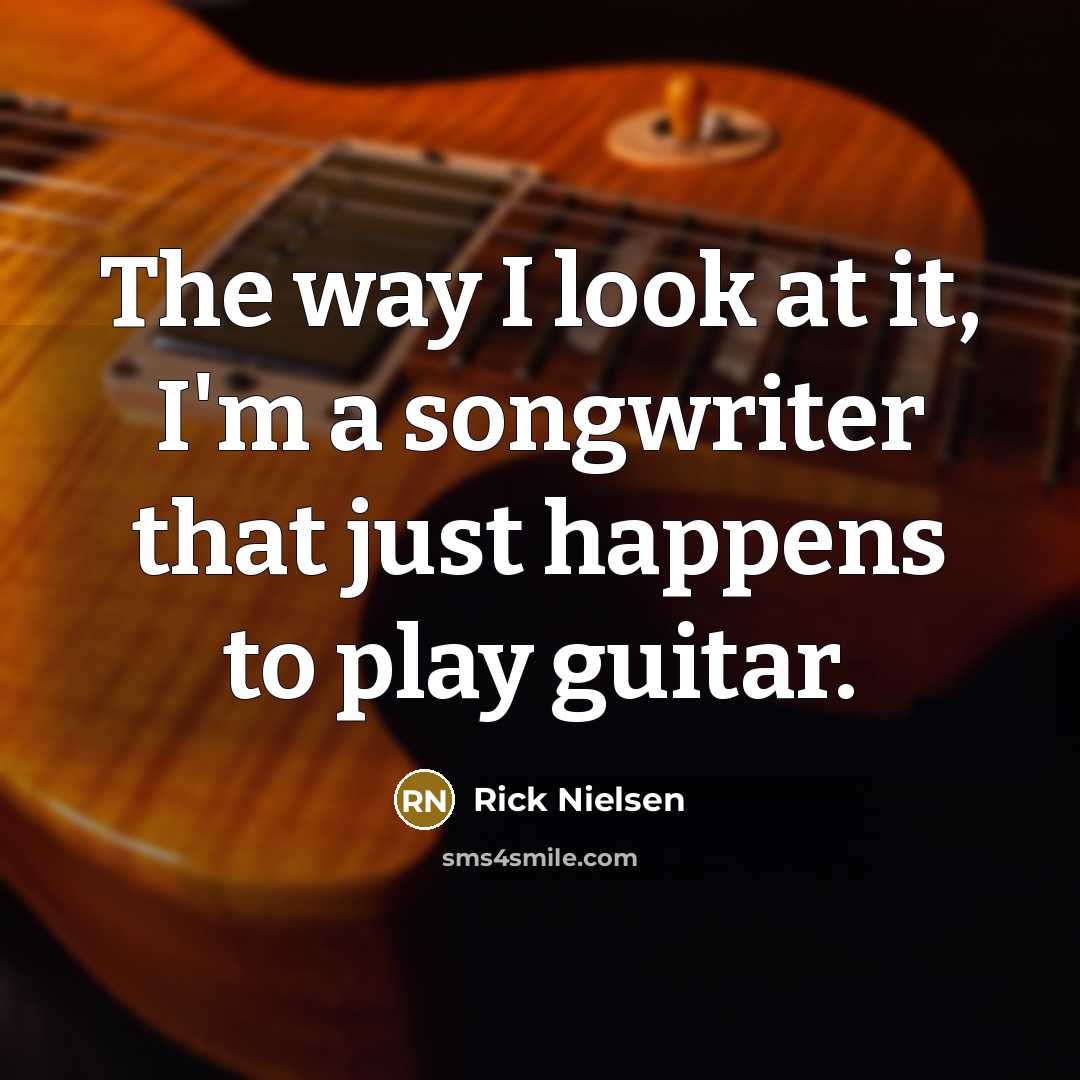 “The way I look at it, I'm a songwriter that…” quote by Rick Nielsen