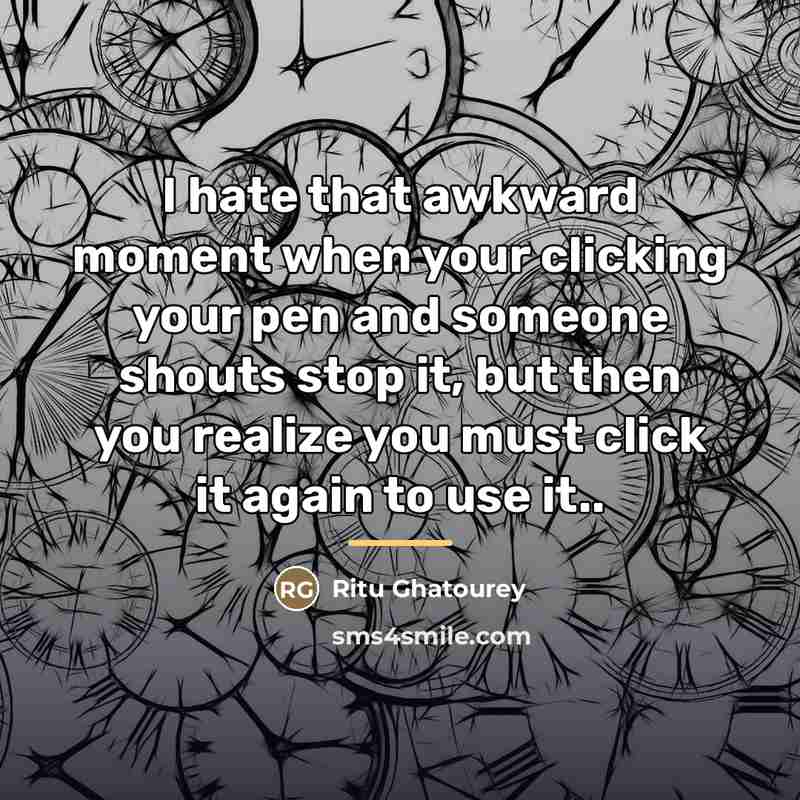“I hate that awkward moment when your clicking your pen…” quote by Ritu Ghatourey