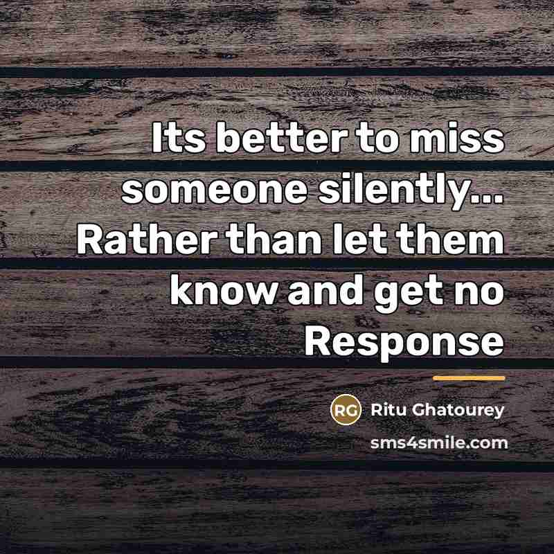 “Its better to miss someone silently... Rather than let them…” quote by Ritu Ghatourey