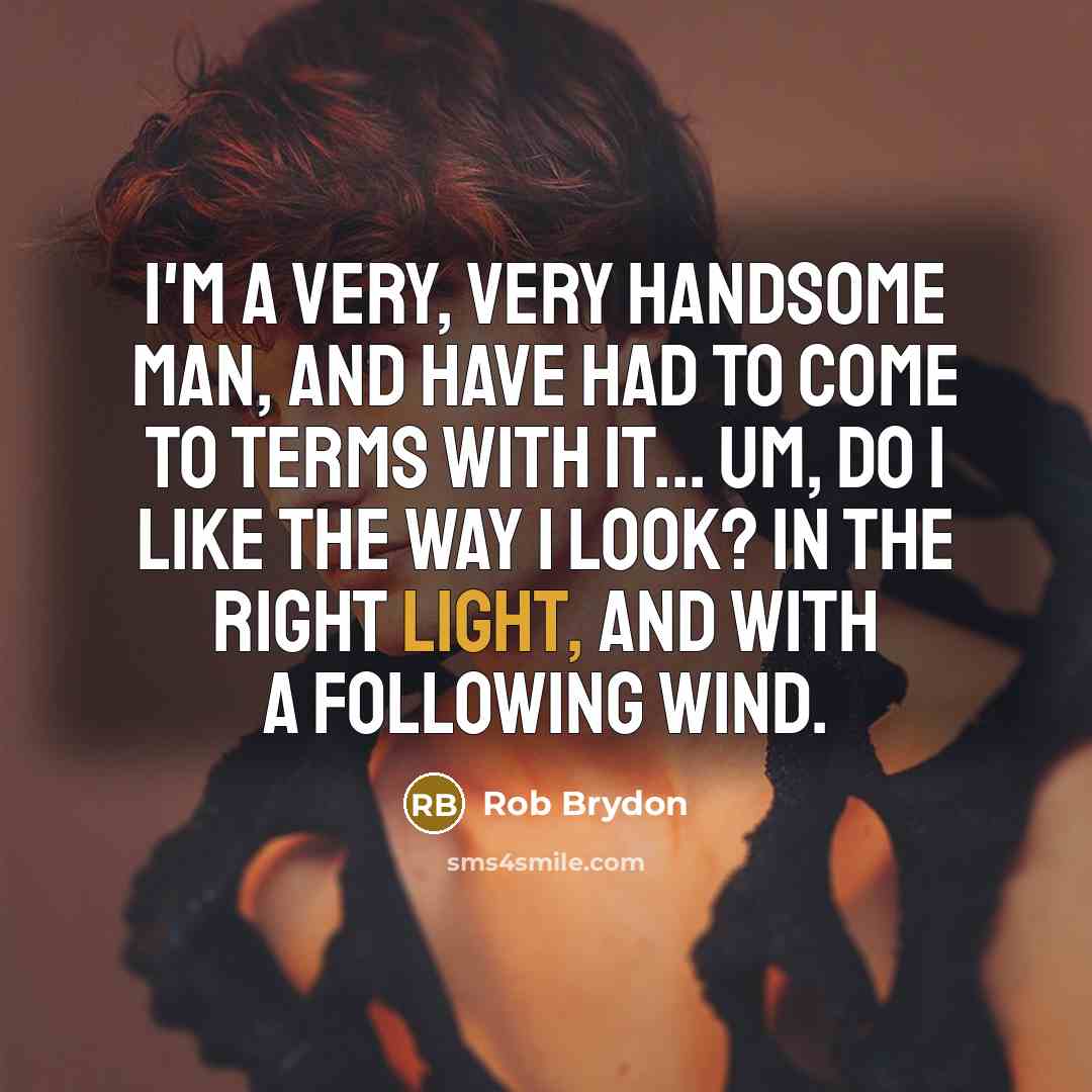 “I'm a very, very handsome man, and have had to…” quote by Rob Brydon