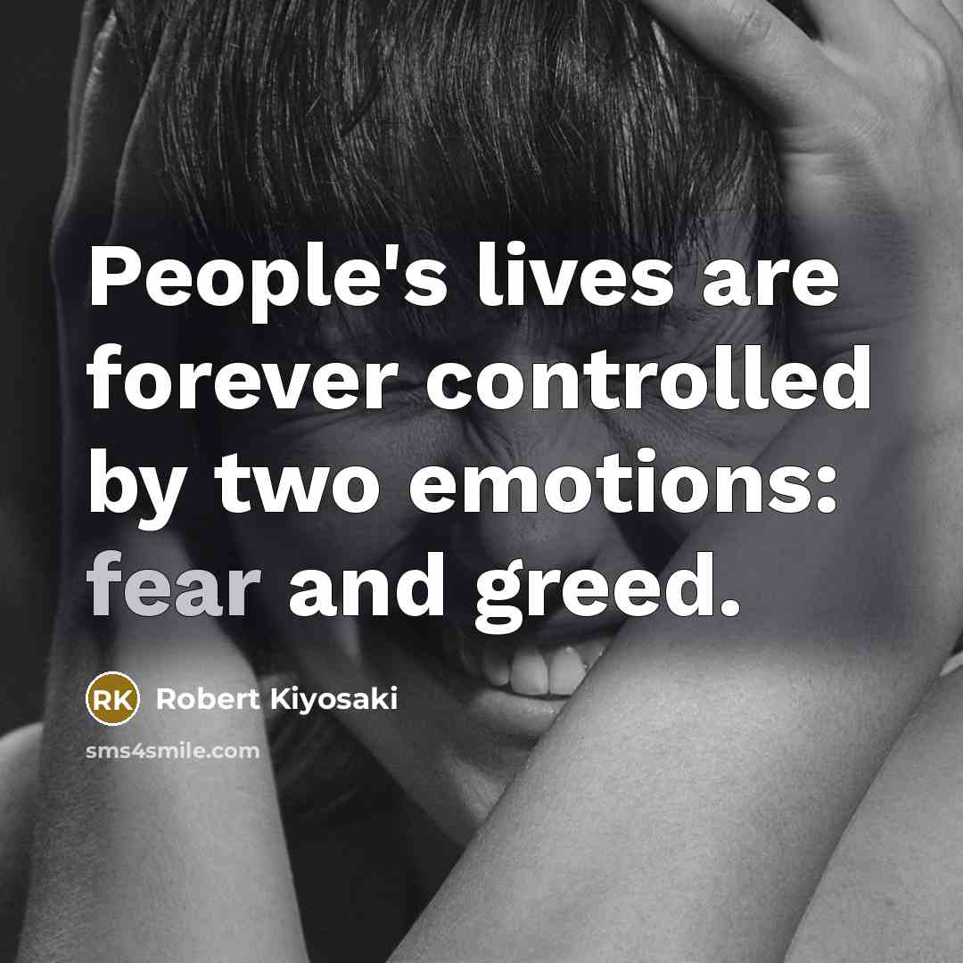“People's lives are forever controlled by two emotions: fear and…” quote by Robert Kiyosaki