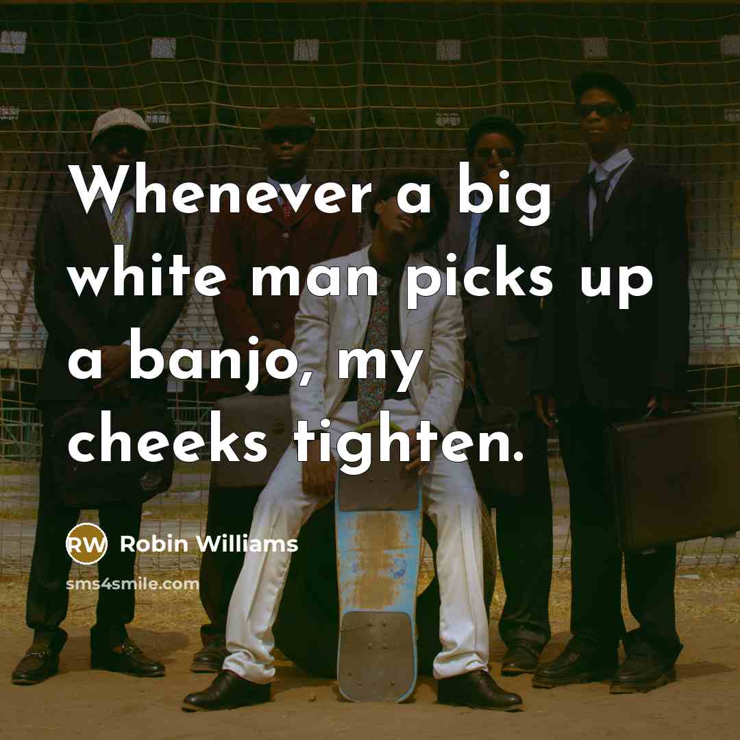 “Whenever a big white man picks up a banjo, my…” quote by Robin Williams