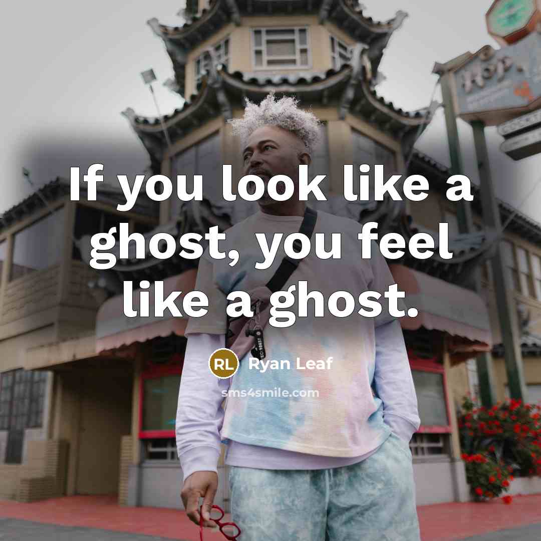 “If you look like a ghost, you feel like a…” quote by Ryan Leaf