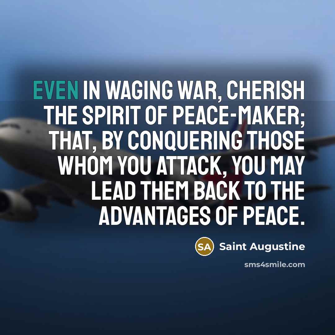 “Even in waging war, cherish the spirit of peace-maker; that,…” quote by Saint Augustine