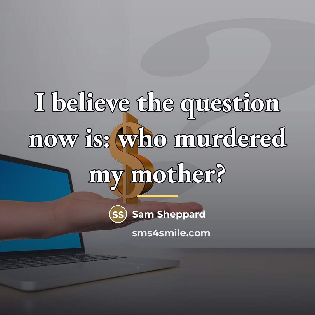 “I believe the question now is: who murdered my mother?…” quote by Sam Sheppard