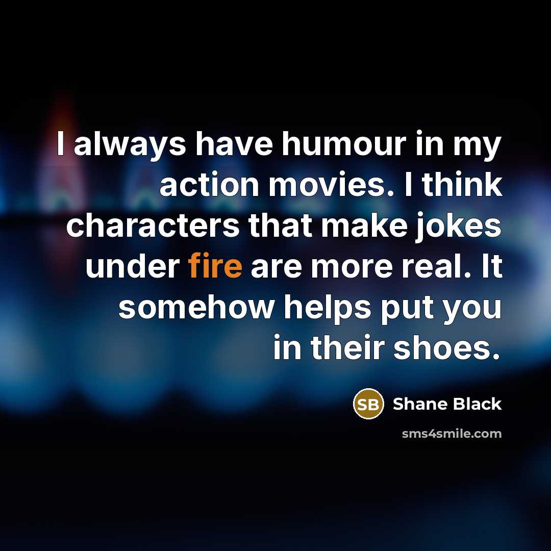 “I always have humour in my action movies. I think…” quote by Shane Black