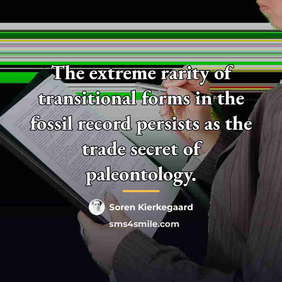 “The extreme rarity of transitional forms in the fossil record…” quote by Soren Kierkegaard