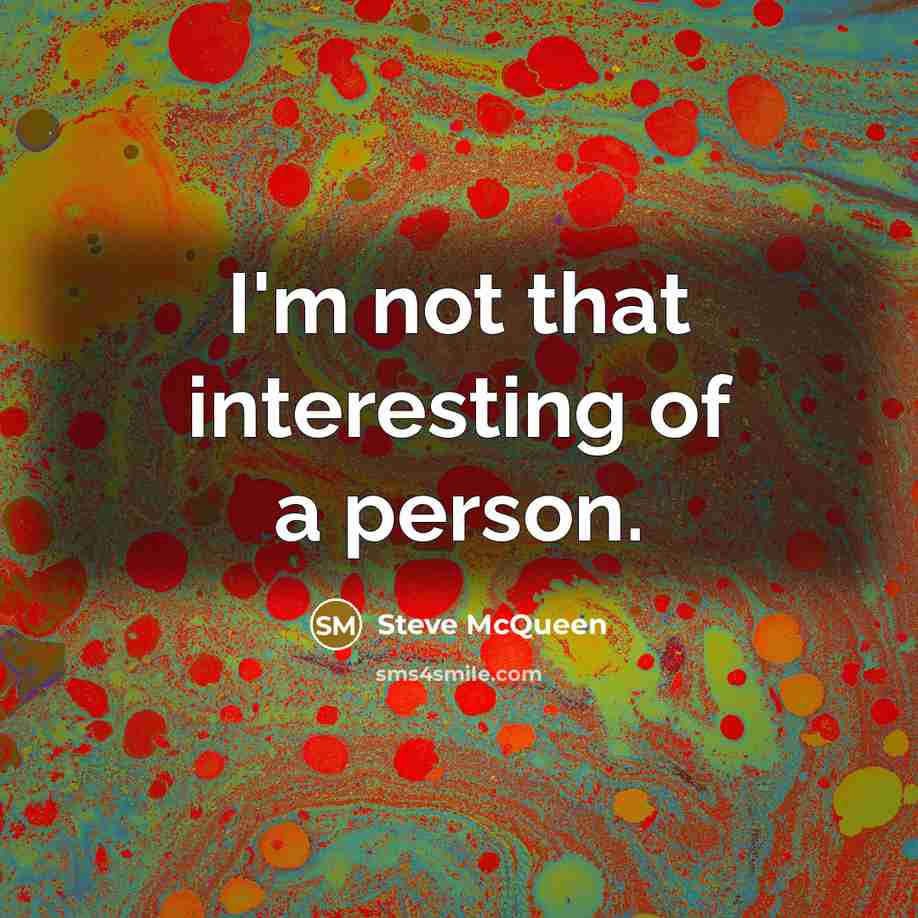 “I'm not that interesting of a person.…” quote by Steve McQueen
