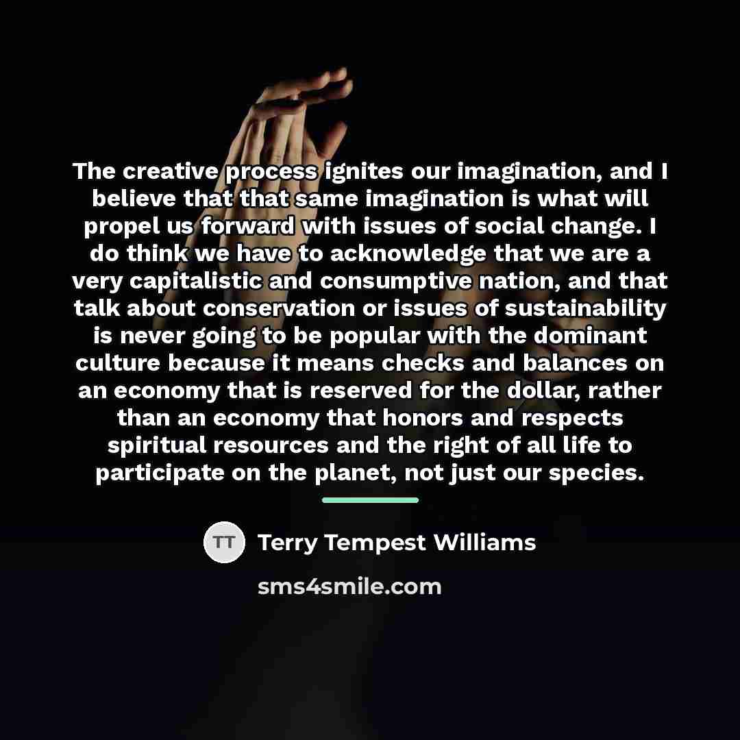 “The creative process ignites our imagination, and I believe that…” quote by Terry Tempest Williams