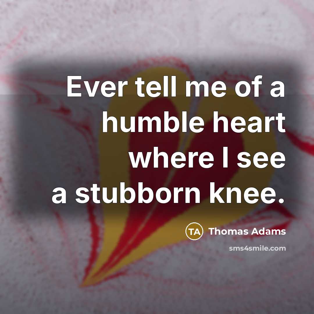 “Ever tell me of a humble heart where I see…” quote by Thomas Adams